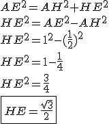3$AE^2 = AH^2 + HE^2 \\ \\ HE^2 = AE^2 - AH^2 \\ \\ HE^2 = 1^2 - (\frac{1}{2})^2 \\ \\ HE^2 = 1 - \frac{1}{4} \\ \\ HE^2 = \frac{3}{4} \\ \\ \fbox{HE = \frac{\sqrt 3}{2}}